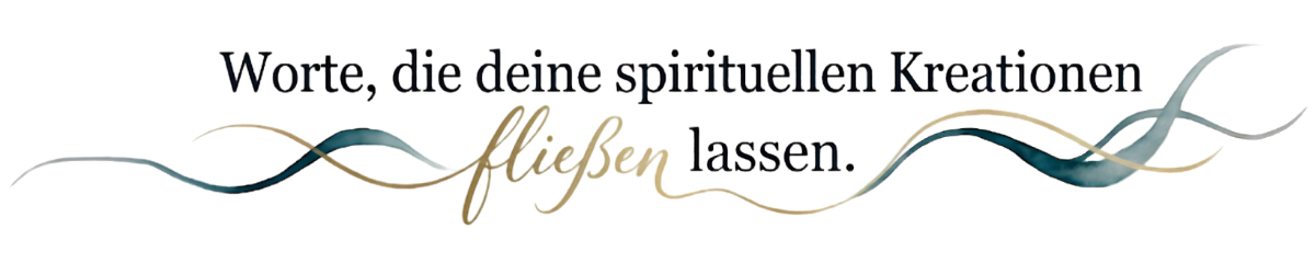 Worte, die deine spirituellen Kreationen fließen lassen.